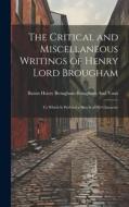 The Critical and Miscellaneous Writings of Henry Lord Brougham: To Which Is Prefixed a Sketch of His Character di Baron Henry Brougham Brougham And Vaux edito da LEGARE STREET PR