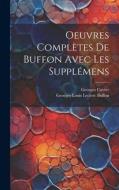 Oeuvres Complètes De Buffon Avec Les Supplémens di Georges Cuvier, Georges Louis Leclerc Buffon edito da LEGARE STREET PR