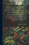 Studies in the Bryology of New Zealand, With Special Reference to the Herbarium of Robert Brown. Edited and Published Under the Authority of the Board di Hugh Neville Dixon edito da LEGARE STREET PR