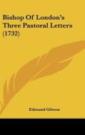 Bishop of London's Three Pastoral Letters (1732) di Edmund Gibson edito da Kessinger Publishing