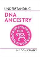 Understanding DNA Ancestry di Sheldon Krimsky edito da Cambridge University Press