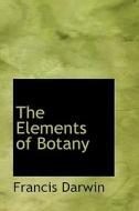 The Elements Of Botany di Francis Darwin edito da Bibliolife