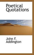 Poetical Quotations di John F Addington edito da Bibliolife