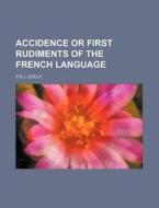 Accidence or First Rudiments of the French Language di P. B. J. Gouly edito da Rarebooksclub.com