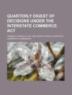 Quarterly Digest of Decisions Under the Interstate Commerce ACT di Herbert Confield Lust edito da Rarebooksclub.com