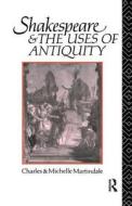 Shakespeare And The Uses Of Antiquity di Michelle Martindale edito da Taylor & Francis Ltd