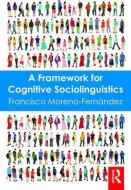 A Framework for Cognitive Sociolinguistics di Francisco Moreno-Fernandez edito da Taylor & Francis Ltd