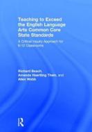 Teaching to Exceed the English Language Arts Common Core State Standards di Richard Beach, Amanda Haertling Thein, Allen Webb edito da Taylor & Francis Ltd