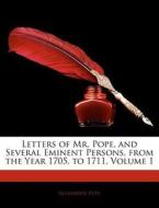 Letters Of Mr. Pope, And Several Eminent Persons, From The Year 1705, To 1711, Volume 1 di Alexander Pope edito da Bibliolife, Llc