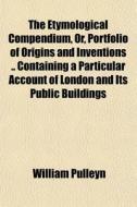 The Etymological Compendium, Or, Portfol di William Pulleyn edito da General Books