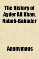 The History Of Ayder Ali Khan, Nabob-bah di Anonymous, Books Group edito da General Books