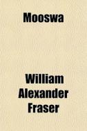 Mooswa di William Alexander Fraser edito da General Books