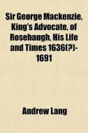 Sir George Mackenzie, King's Advocate, O di Andrew Lang edito da General Books