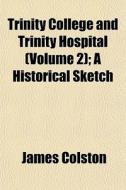 Trinity College And Trinity Hospital Vo di James Colston edito da General Books
