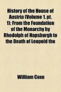 History Of The House Of Austria Volume di William Coxe edito da General Books