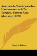 Aramaisch-Neuhebraisches Handworterbuch Zu Targum, Talmud Und Midrasch (1922) di Gustaf Dalman edito da Kessinger Publishing