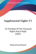 Supplemental Nights V3: To the Book of the Thousand Nights and a Night (1887) di Richard Francis Burton edito da Kessinger Publishing