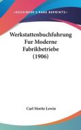 Werkstattenbuchfuhrung Fur Moderne Fabrikbetriebe (1906) di Carl Moritz Lewin edito da Kessinger Publishing