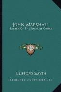 John Marshall: Father of the Supreme Court di Clifford Smyth edito da Kessinger Publishing