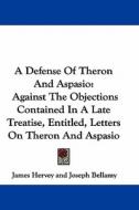 A Defense of Theron and Aspasio: Against the Objections Contained in a Late Treatise, Entitled, Letters on Theron and Aspasio di James Hervey, Joseph Bellamy edito da Kessinger Publishing