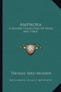 Amphora: A Second Collection of Prose and Verse edito da Kessinger Publishing