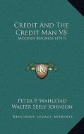 Credit and the Credit Man V8: Modern Business (1917) di Peter P. Wahlstad edito da Kessinger Publishing