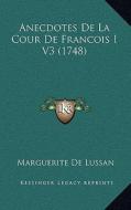 Anecdotes de La Cour de Francois I V3 (1748) di Marguerite De Lussan edito da Kessinger Publishing