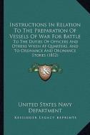Instructions in Relation to the Preparation of Vessels of War for Battle: To the Duties of Officers and Others When at Quarters, and to Ordnance and O di United States Navy Dept edito da Kessinger Publishing