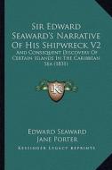 Sir Edward Seaward's Narrative of His Shipwreck V2: And Consequent Discovery of Certain Islands in the Caribbean Sea (1831) di Edward Seaward edito da Kessinger Publishing
