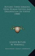 Butler's Three Sermons Upon Human Nature and Dissertation on Virtue (1848) di Joseph Butler edito da Kessinger Publishing