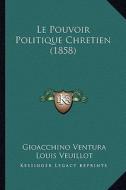 Le Pouvoir Politique Chretien (1858) di Gioacchino Ventura edito da Kessinger Publishing