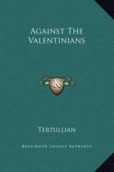 Against the Valentinians di Tertullian edito da Kessinger Publishing