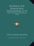 Beitrage Zur Romischen Topographie II V3: Die Romische Rednerbuhne (1904) di Otto Ludwig Richter edito da Kessinger Publishing
