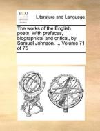 The Works Of The English Poets. With Prefaces, Biographical And Critical, By Samuel Johnson. ... Volume 71 Of 75 di Multiple Contributors edito da Gale Ecco, Print Editions