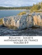 Bulletin - SociÃ¯Â¿Â½tÃ¯Â¿Â½ MathÃ¯Â¿Â½matique De France Volume 8-9 edito da Nabu Press