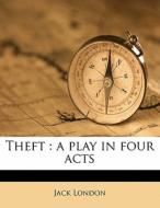 Theft : A Play In Four Acts di Jack London edito da Nabu Press