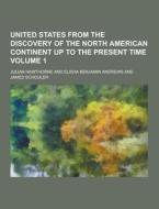 United States From The Discovery Of The North American Continent Up To The Present Time Volume 1 di Julian Hawthorne edito da Theclassics.us