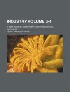 Industry Volume 3-4; A Semi-Monthly Interpretation of Industrial Progress di Henry Harrison Lewis edito da Rarebooksclub.com