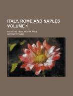 Italy, Rome and Naples; From the French of H. Taine Volume 1 di Hippolyte Taine edito da Rarebooksclub.com