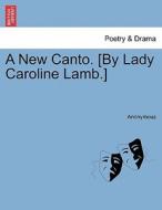 A New Canto. [By Lady Caroline Lamb.] di Anonymous edito da British Library, Historical Print Editions