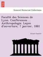Faculte´ des Sciences de Lyon. Confe´rences ... Anthropologie. Lec¸on d'ouverture, 7 janvier, 1881 di Ernest Chantre edito da British Library, Historical Print Editions