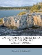 Catechisme Ou Abreg De La Foy & Des Ver di Harlay Champvallon edito da Nabu Press