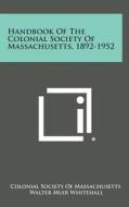 Handbook of the Colonial Society of Massachusetts, 1892-1952 di Colonial Society of Massachusetts edito da Literary Licensing, LLC
