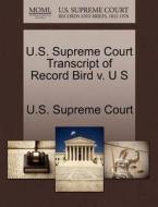 U.s. Supreme Court Transcript Of Record Bird V. U S edito da Gale Ecco, U.s. Supreme Court Records