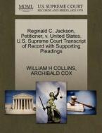 Reginald C. Jackson, Petitioner, V. United States. U.s. Supreme Court Transcript Of Record With Supporting Pleadings di William H Collins, Archibald Cox edito da Gale Ecco, U.s. Supreme Court Records
