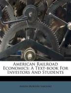 American Railroad Economics: A Text-Book for Investors and Students di Aaron Morton Sakolski edito da Nabu Press