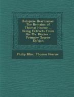 Reliquiae Hearnianae: The Remains of Thomas Hearne ... Being Extracts from His Ms. Diaries - Primary Source Edition di Philip Bliss, Thomas Hearne edito da Nabu Press