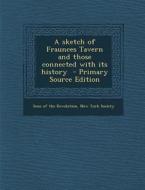 A Sketch of Fraunces Tavern and Those Connected with Its History edito da Nabu Press