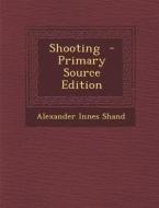 Shooting - Primary Source Edition di Alexander Innes Shand edito da Nabu Press
