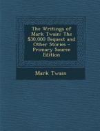 The Writings of Mark Twain: The $30,000 Bequest and Other Stories - Primary Source Edition di Mark Twain edito da Nabu Press